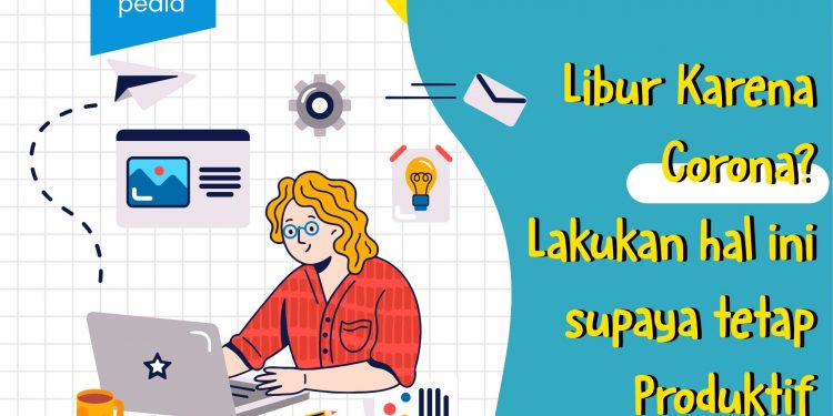 Libur Karena Corona? Lakukan Hal Ini Supaya Tetap Produktif
